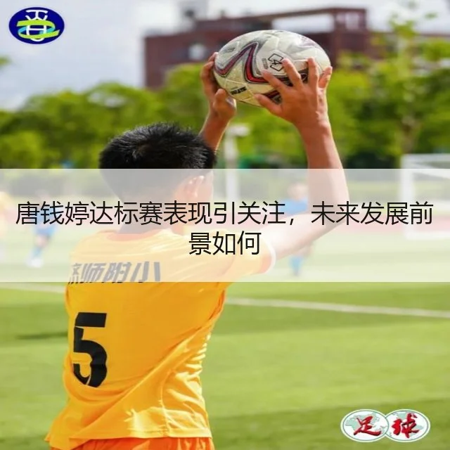 唐钱婷达标赛表现引关注，未来发展前景如何